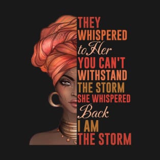 They Whispered to Her You Can't Withstand the Storm, She Whispered Back I Am the Storm T-Shirt