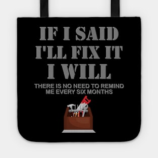 If I Said I Will Fix It I Will No Need To Remind Me After Six Months Shirt, Mechanic Shirt, Plumber Shirt, Handyman Gift Idea Tote