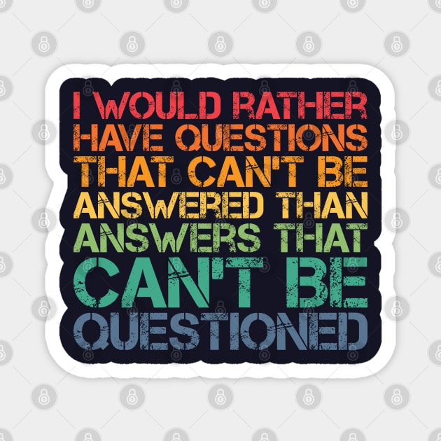 I would rather have questions that can't be answered than answers that can't be questioned Magnet by SweetLog