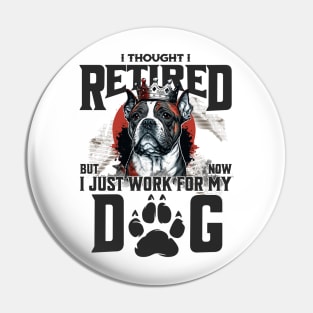 I thought I retired but now I just work for my dog Pin