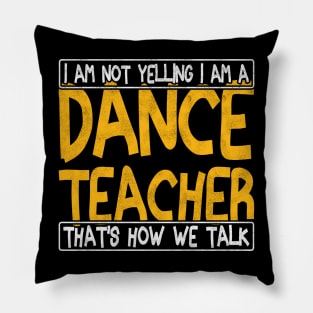 i am not yelling i am a dance teacher that's how we talk Pillow