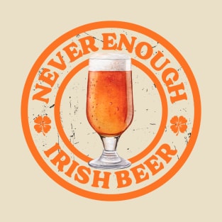 ROUND UP THE GOOD TIMES: NEVER ENOUGH IRISH BEER T-Shirt