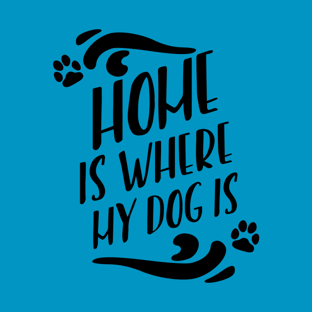 Home Is Where My Dog Is by LefTEE Designs