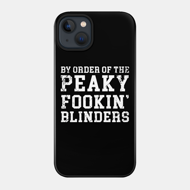 By Order Of The Peaky Fookin Blinders - Peaky Blinders - Phone Case