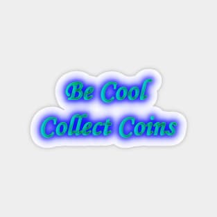 Be Cool Collect Coins Magnet