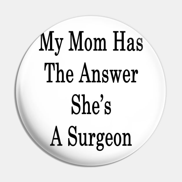 My Mom Has The Answer She's A Surgeon Pin by supernova23