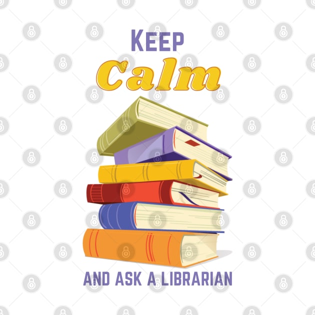 Keep Calm And Ask A Librarian by Magnificent Butterfly