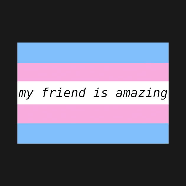 my friend is amazing - trans flag by Josiepink