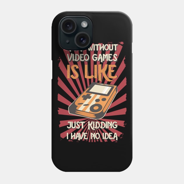 A Day Without Video Games Is Like Just Kidding I Have No Idea Phone Case by Pannolinno