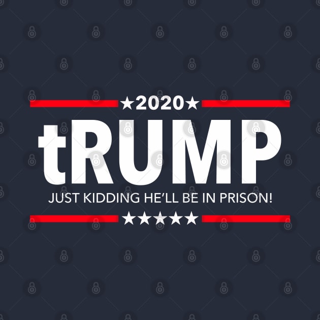 trump 2020 - Just kidding he'll be in PRISON! by skittlemypony