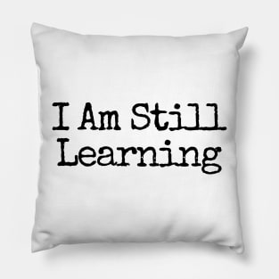 I Am Still Learning  - Motivational and Inspiring Work Quotes Pillow