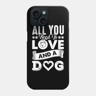 All You Need Is Love And A Dog Phone Case