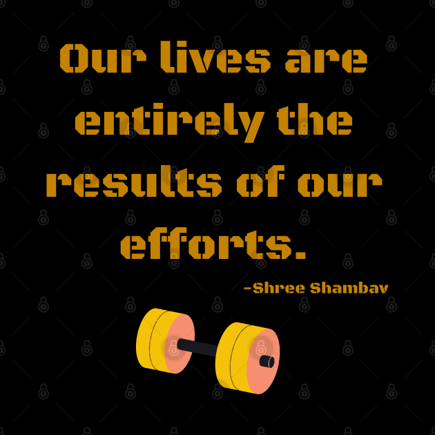 Our lives are entirely the results of our efforts by Rechtop