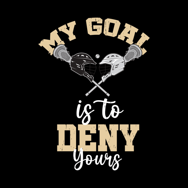 Lacrosse My Goal Is To Deny Yours by Quotes NK Tees