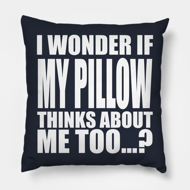I wonder if My Pillow thinks about me too Pillow by Stellart