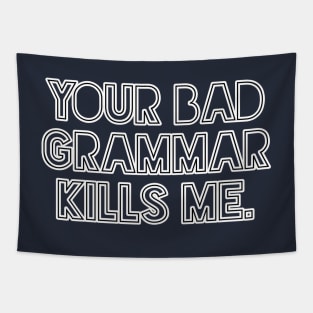 Your bad grammar kills me Tapestry