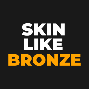 SKIN LIKE BRONZE T-Shirt