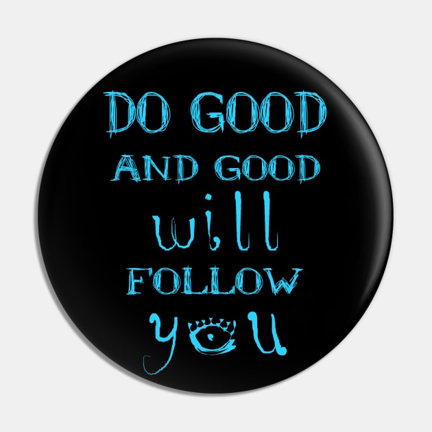 Do good and good will follow you,  Do good be good Pin by FlyingWhale369