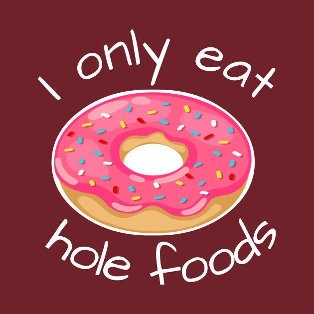 I only eat hole foods by kikarose