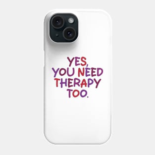 yes you need therapy too Phone Case