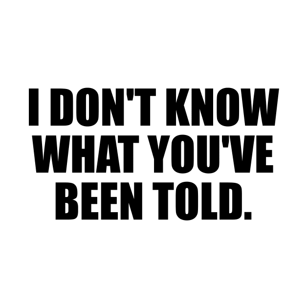 I don't know what you've been told by It'sMyTime