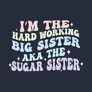 I'm The Hard Working Big Sister Aka The Sugar Sister T-Shirt