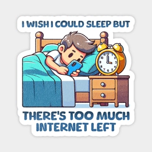 I wish I Could Sleep But There's Too Much Internet Left Magnet