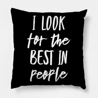 I Look for the Best In People Pillow