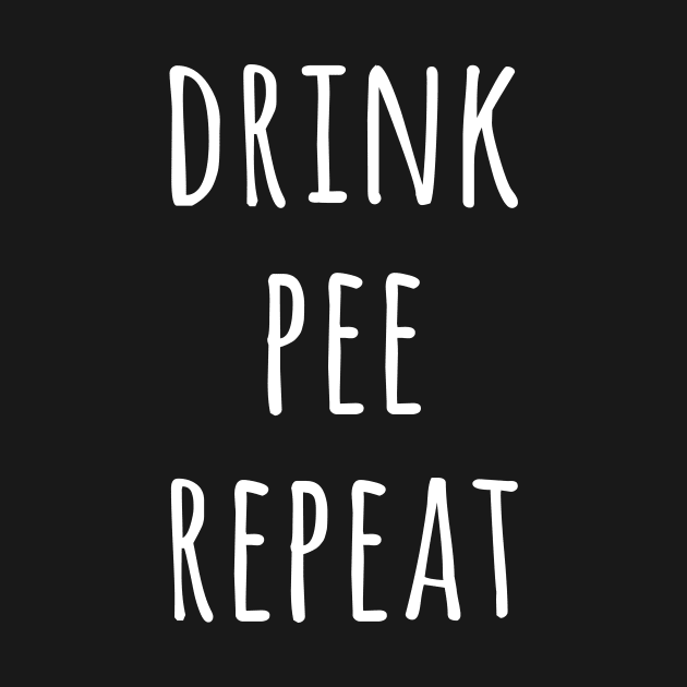 Drink Pee Repeat by evermedia