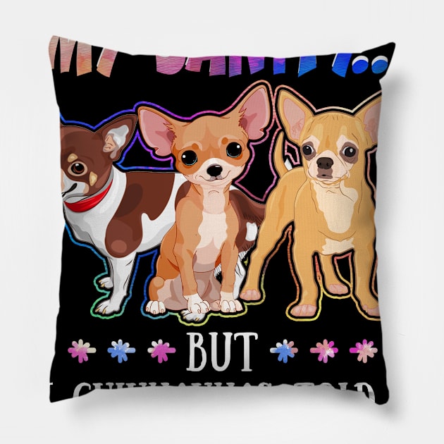 Sometimes I Question My Sanity But My Chihuahuas Told Me I_m Fine Pillow by Simpsonfft