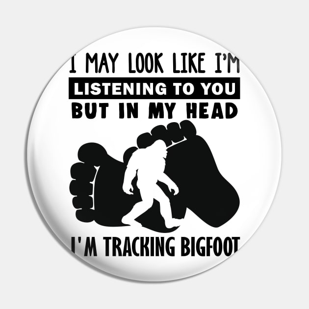 I may look like i'm listening to you, but in my head i'm tracking Bigfoot Pin by JameMalbie