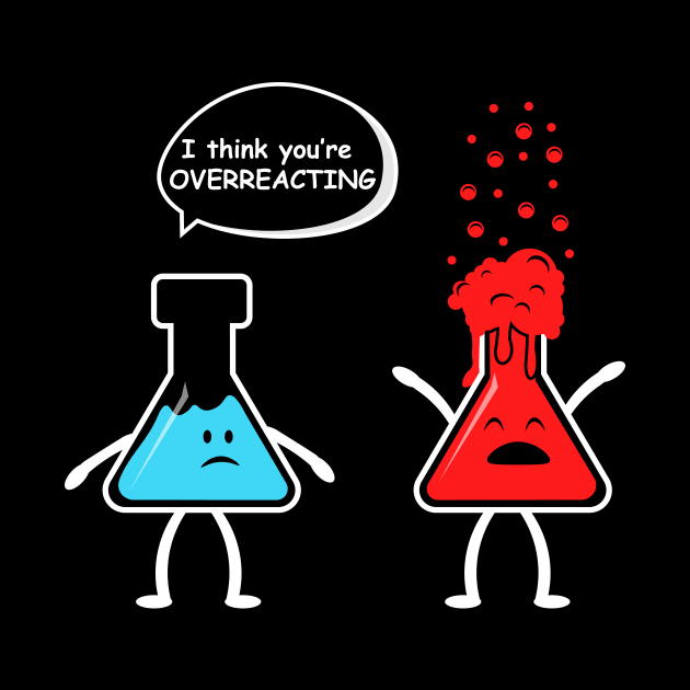 I think you're overreacting - Funny Nerd Chemistry by amalya