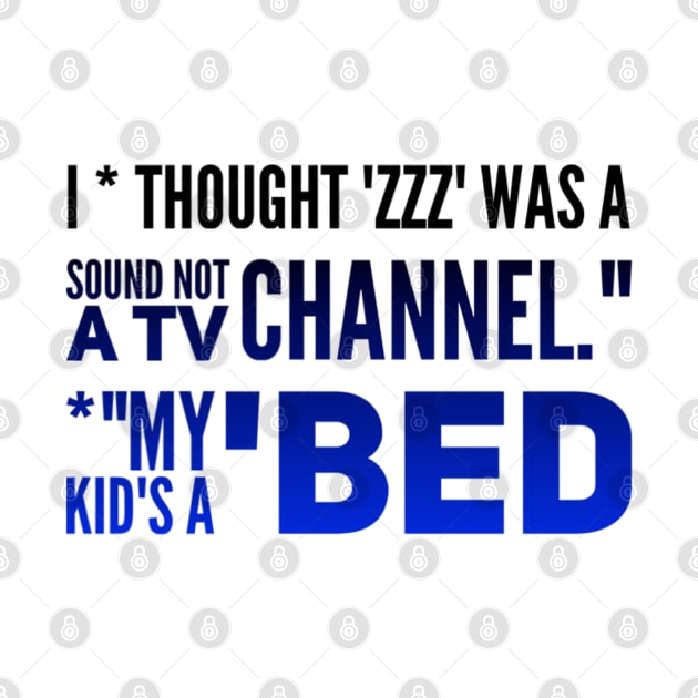 Parenting Humor: I Thought ZZZ Was A Sound, Not A TV Channel. My Kid's A BED by Kinship Quips 