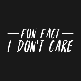 Fun Fact I Don't Care T-Shirt