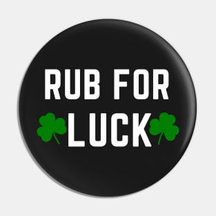 Rub For Luck - Funny Saint Patricks Day Shirts Pin