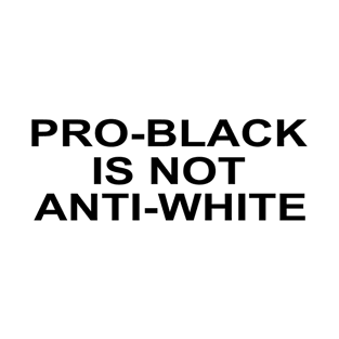 Designed for Feminist | Pro Black Is Not Anti White T-Shirt