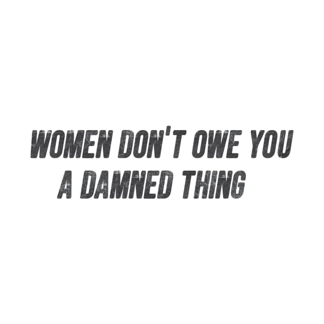 Women don't owe you a damn thing by JoeySilva