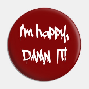 I AM HAPPY, DAMNIT! Pin