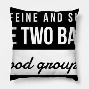 Caffeine and sugar the two basic food groups Pillow