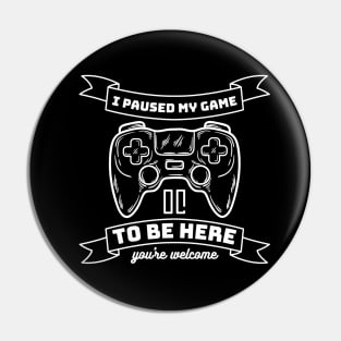 I paused my game to be here - gamer Pin