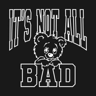 IT'S NOT ALL BAD T-Shirt