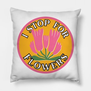 I Stop for Flowers Pillow