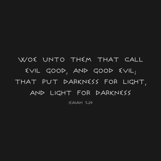 ISAIAH 5:20 WOE CALL EVIL GOOD, DARKNESS FOR LIGHT T-Shirt