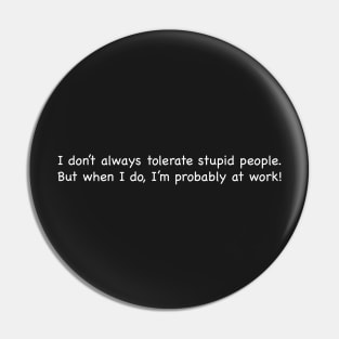 I don't always tolerate stupid people. Pin