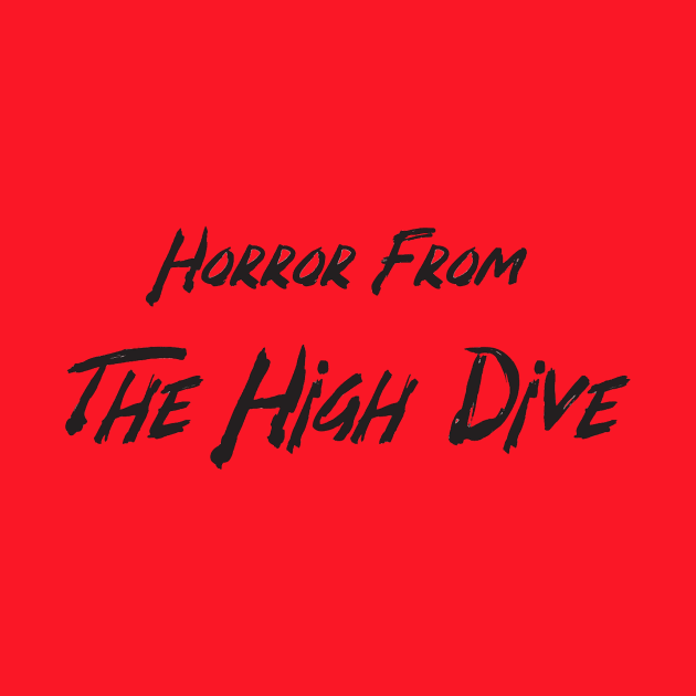 Horror From The High Dive (on your heart) by HighDive