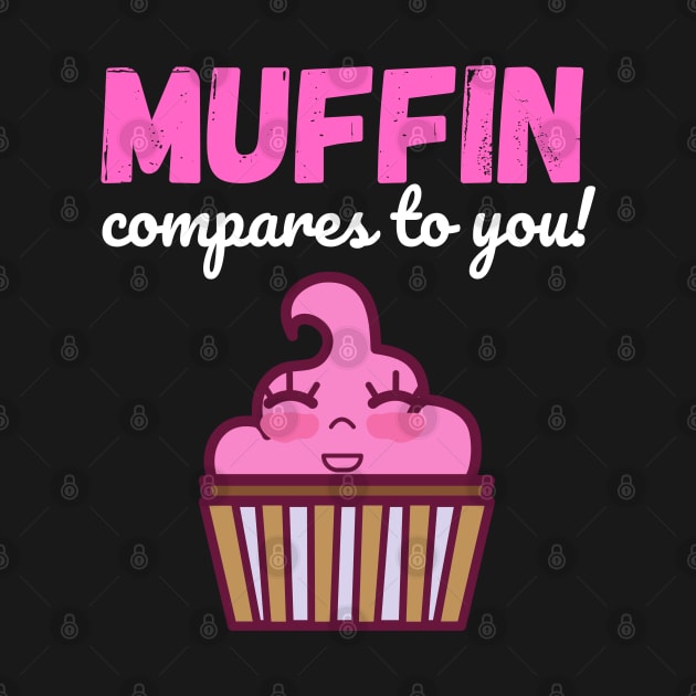 Muffin Compares to You by Random Prints