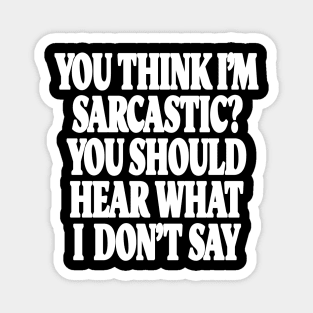 Sarcastic Thinking Tee - Hidden Wit Humorous Design "YOU THINK I'M SARCASTIC? YOU SHOULD HEAR WHAT I DON'T SAY" Magnet