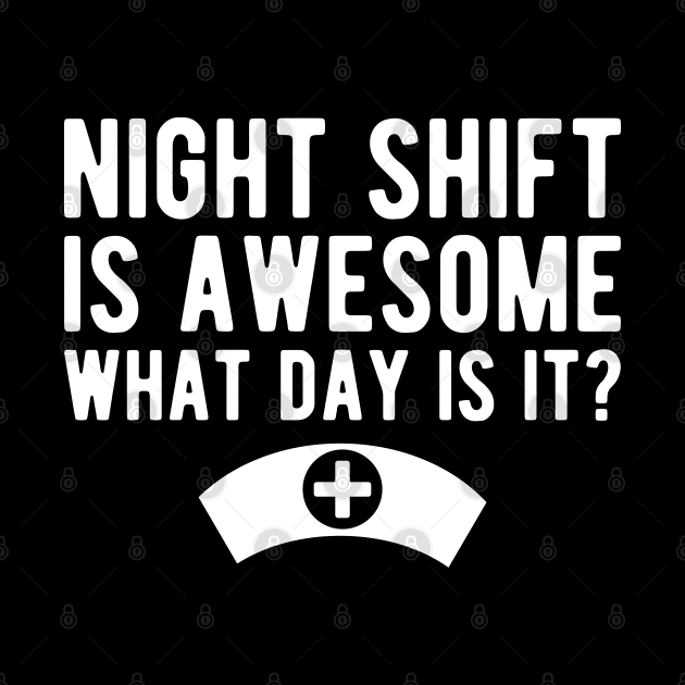 Nurse - Night shift is awesome what day is it? by KC Happy Shop