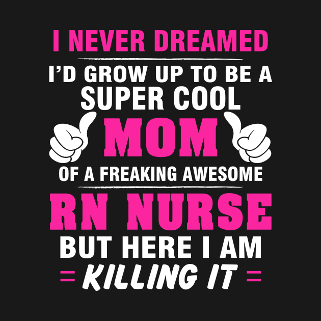 RN NURSE Mom  – Super Cool Mom Of Freaking Awesome RN NURSE by rhettreginald