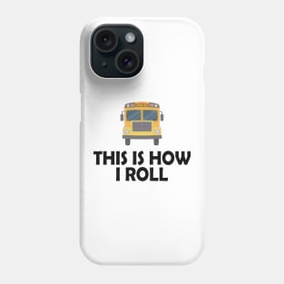 School Bus Driver - This is how I roll Phone Case